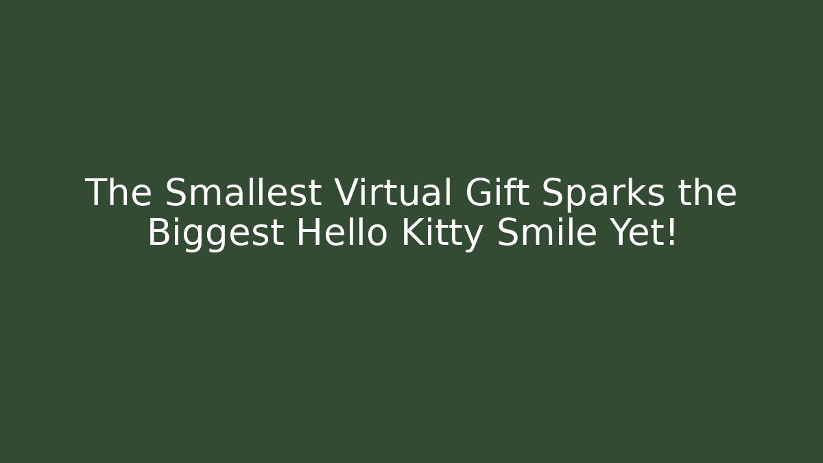 The Smallest Virtual Gift Sparks the Biggest Hello Kitty Smile Yet!