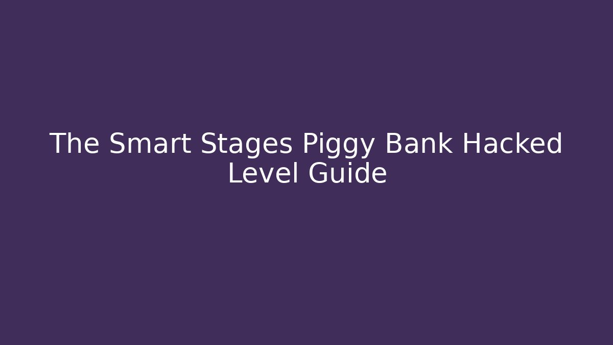 The Smart Stages Piggy Bank Hacked Level Guide - Critter Realm