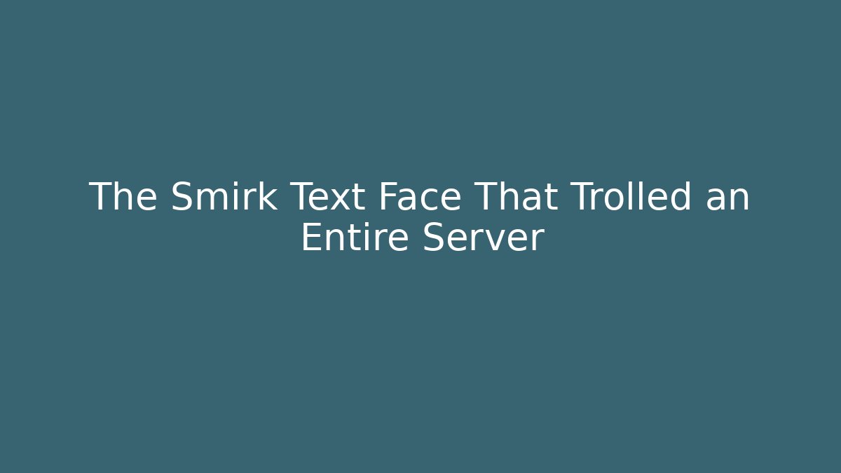 The Smirk Text Face That Trolled an Entire Server
