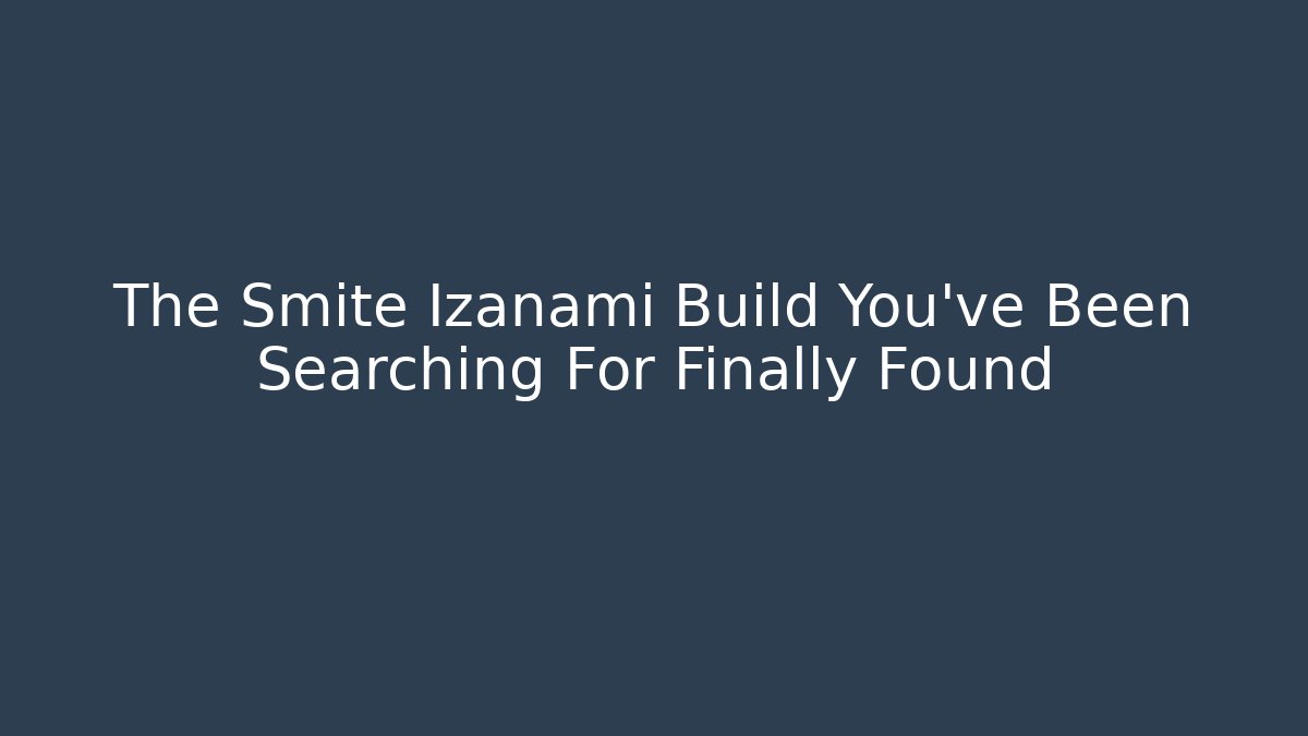 The Smite Izanami Build You've Been Searching For Finally Found