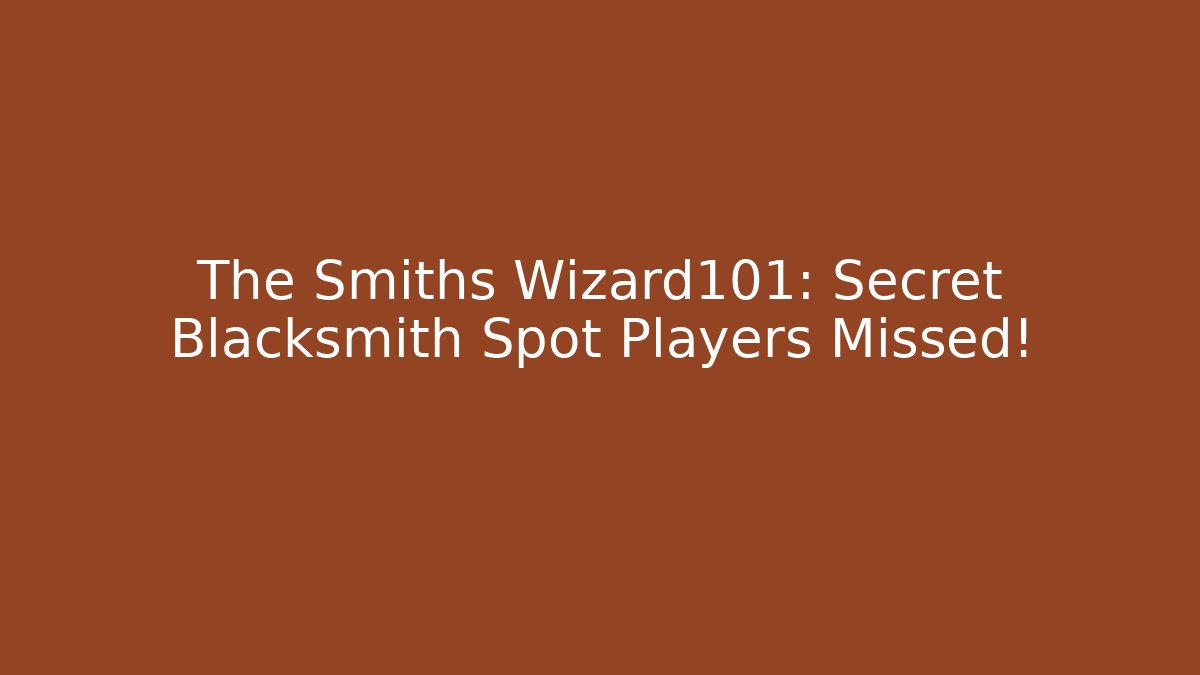 The Smiths Wizard101: Secret Blacksmith Spot Players Missed!