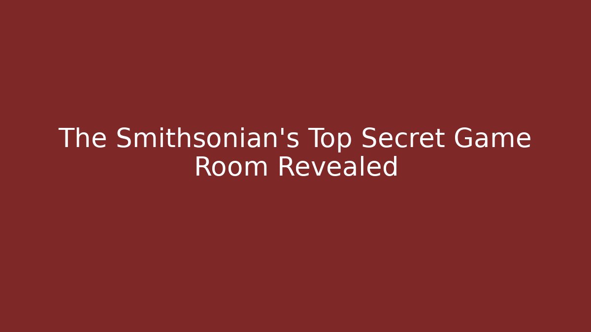 The Smithsonian's Top Secret Game Room Revealed