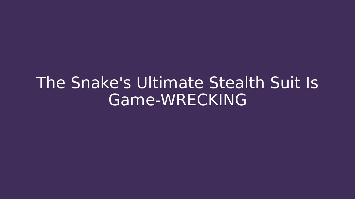 The Snake's Ultimate Stealth Suit Is Game-WRECKING