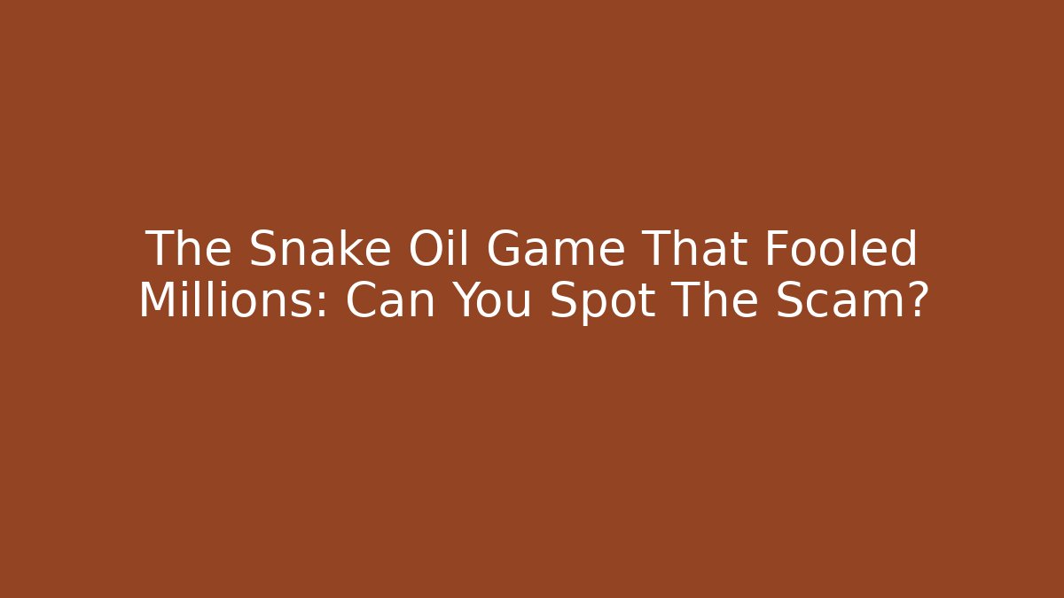 The Snake Oil Game That Fooled Millions: Can You Spot The Scam?