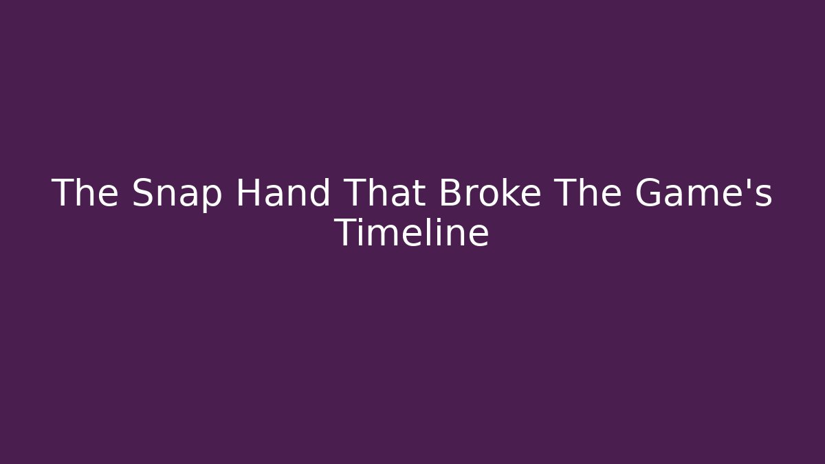 The Snap Hand That Broke The Game's Timeline