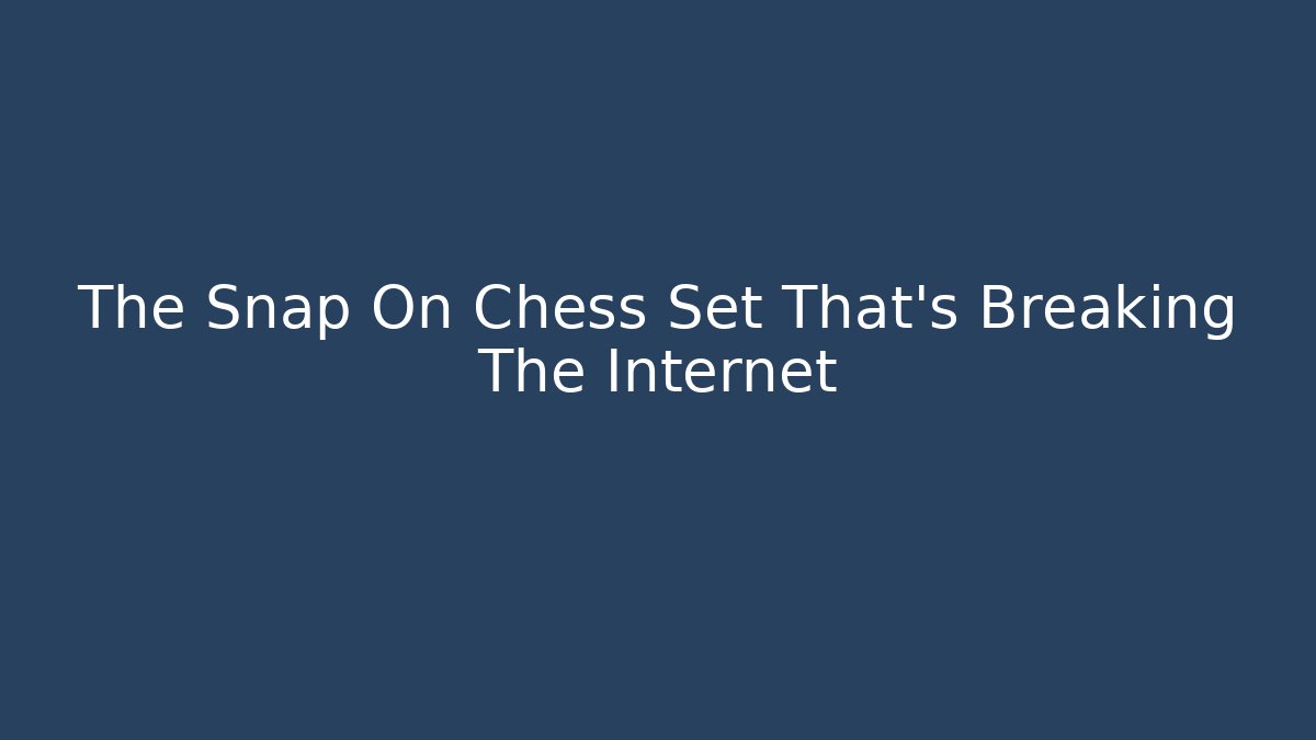 The Snap On Chess Set That's Breaking The Internet - Critter Realm