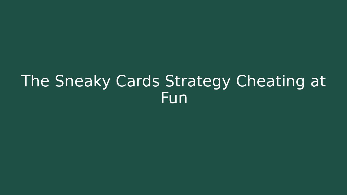 The Sneaky Cards Strategy Cheating at Fun