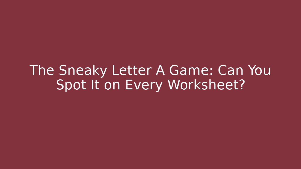 The Sneaky Letter A Game: Can You Spot It on Every Worksheet?