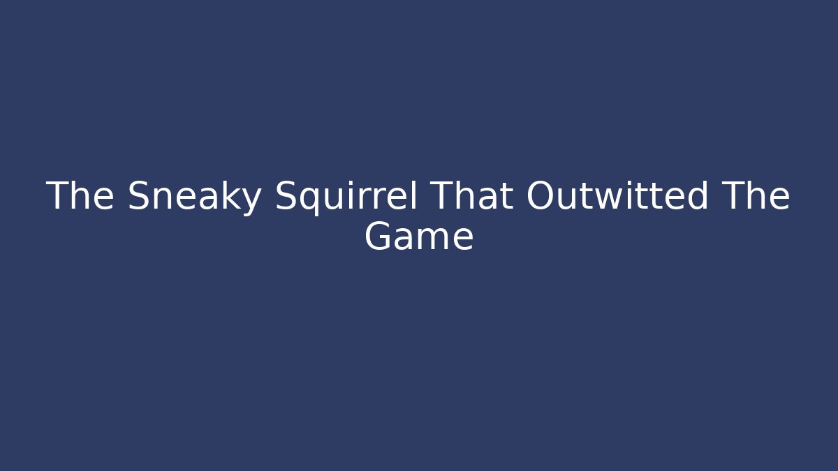 The Sneaky Squirrel That Outwitted The Game