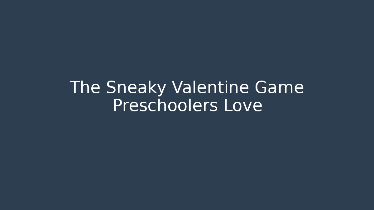 The Sneaky Valentine Game Preschoolers Love