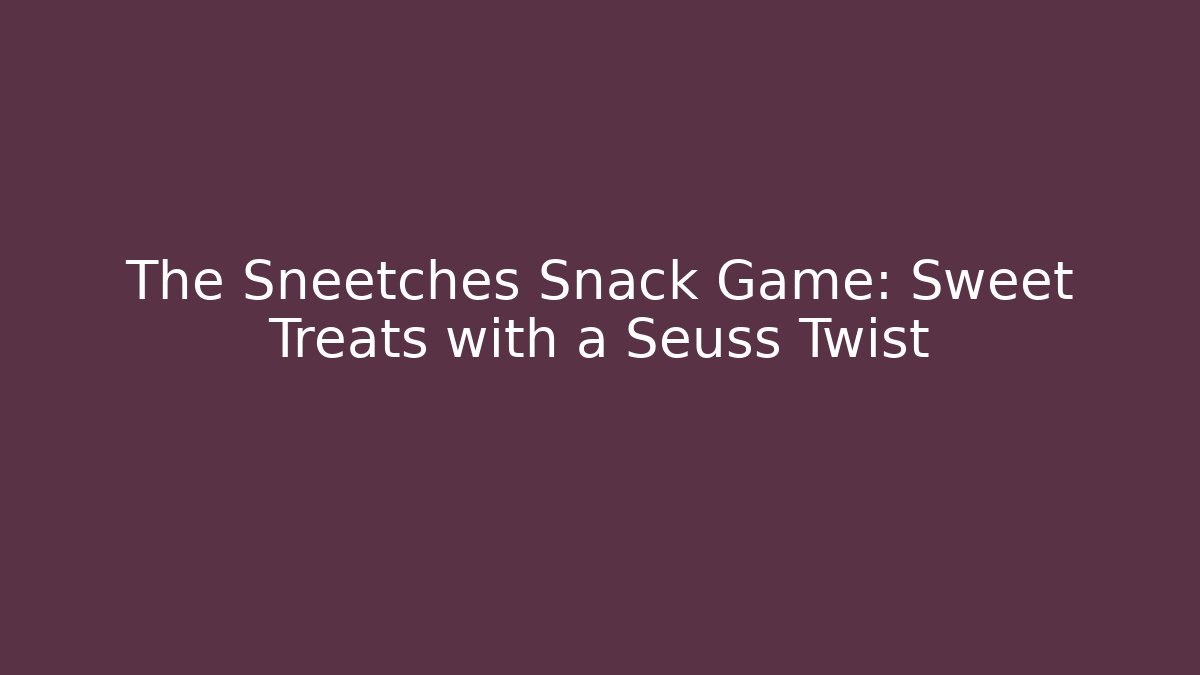The Sneetches Snack Game: Sweet Treats with a Seuss Twist