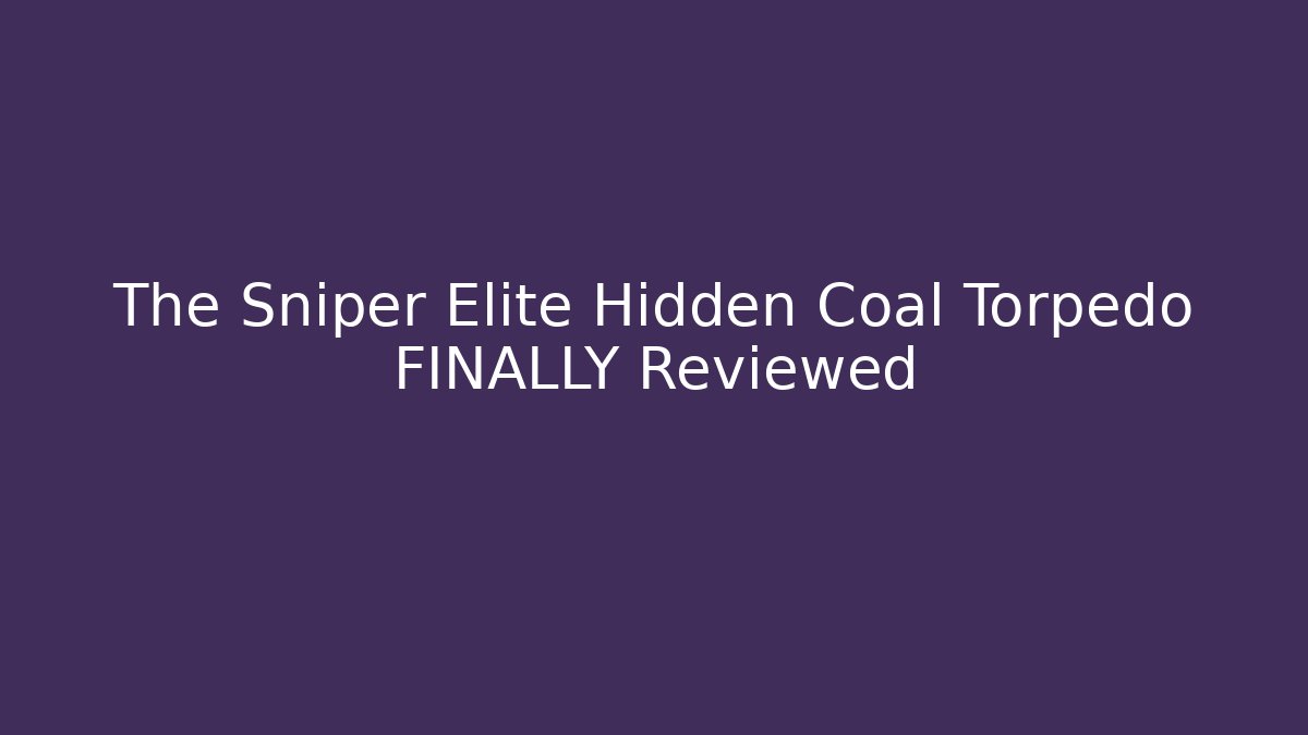 The Sniper Elite Hidden Coal Torpedo FINALLY Reviewed