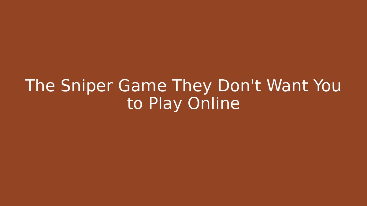 The Sniper Game They Don't Want You to Play Online