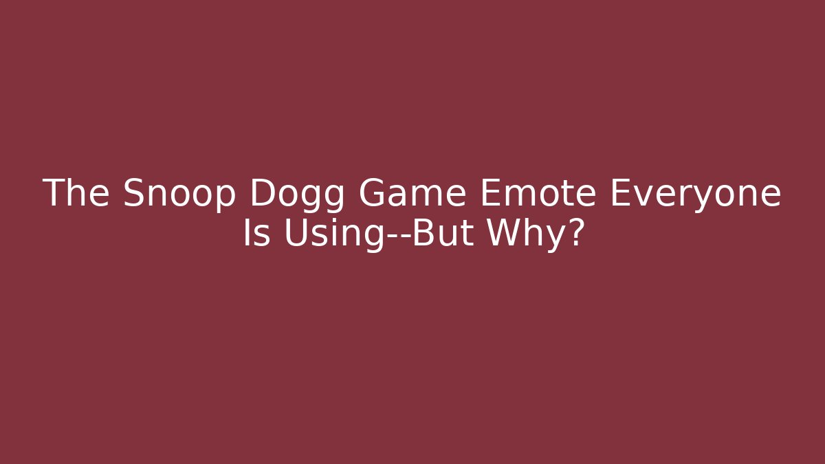 The Snoop Dogg Game Emote Everyone Is Using—But Why?