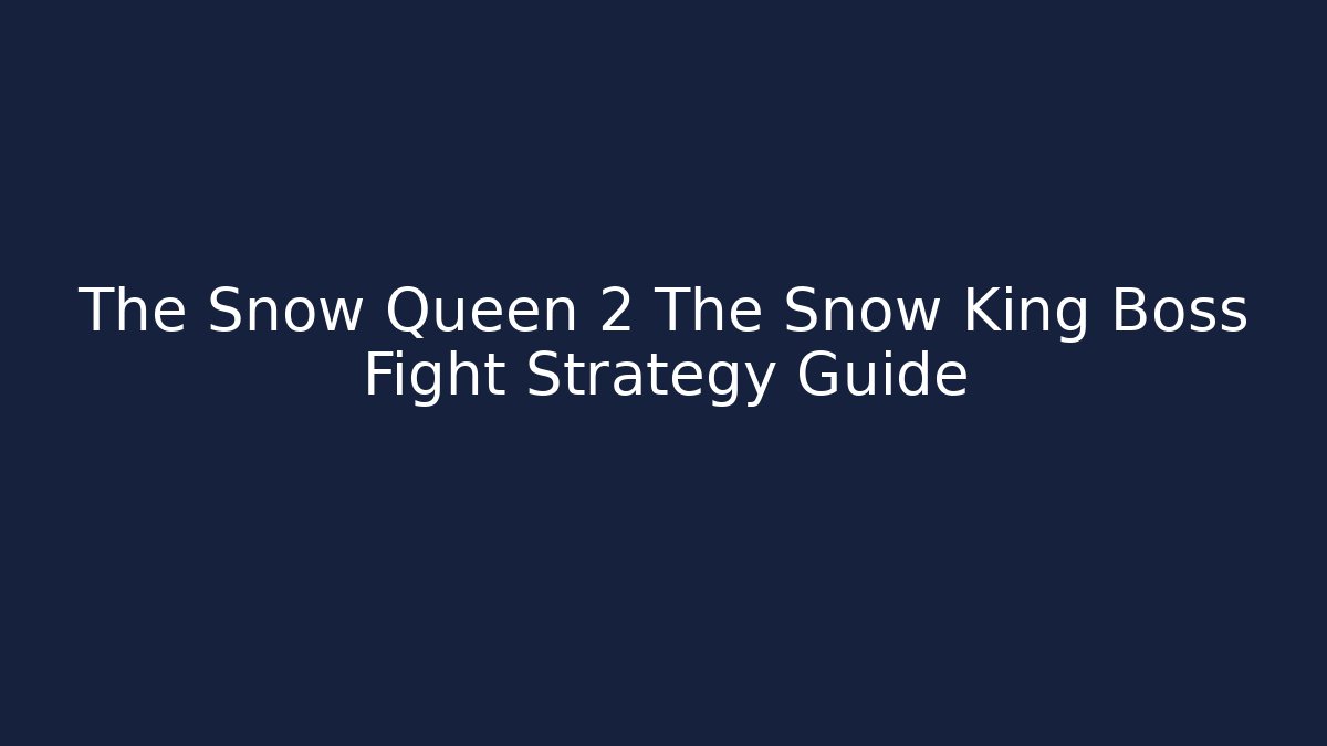 The Snow Queen 2 The Snow King Boss Fight Strategy Guide