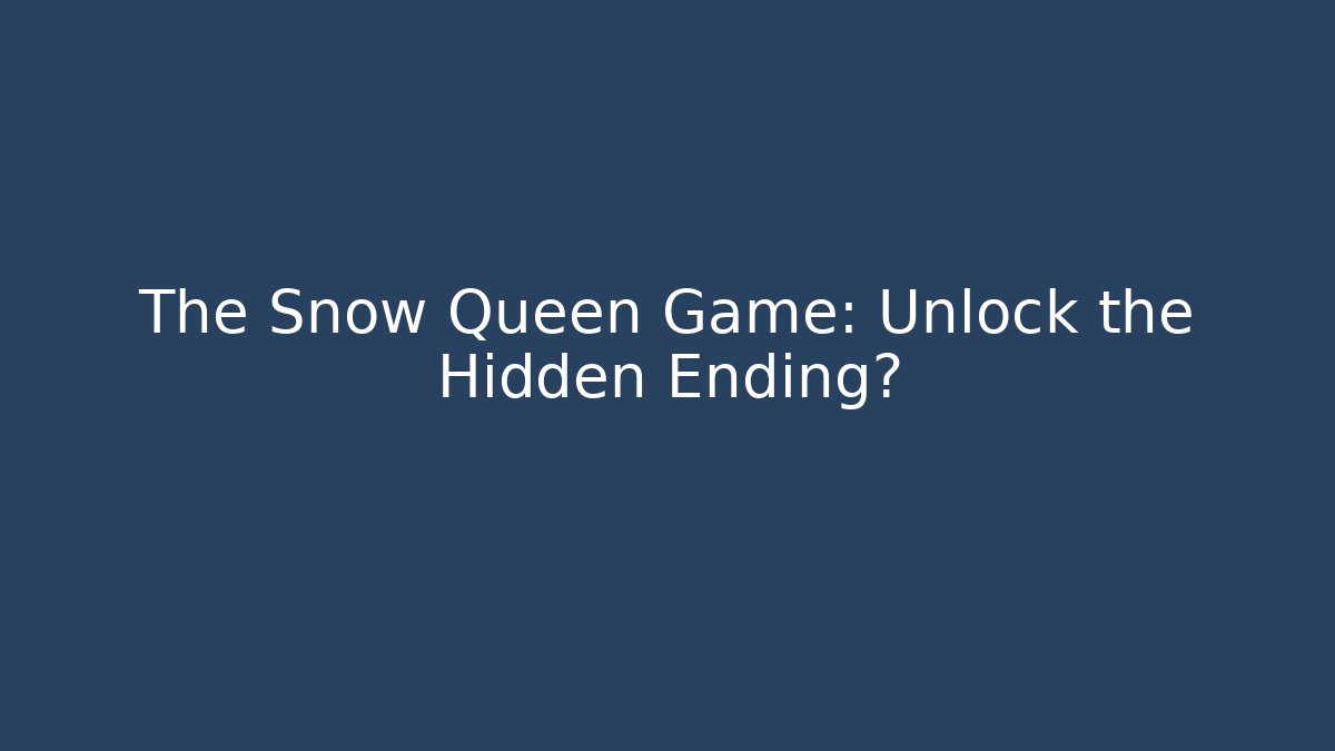 The Snow Queen Game: Unlock the Hidden Ending?