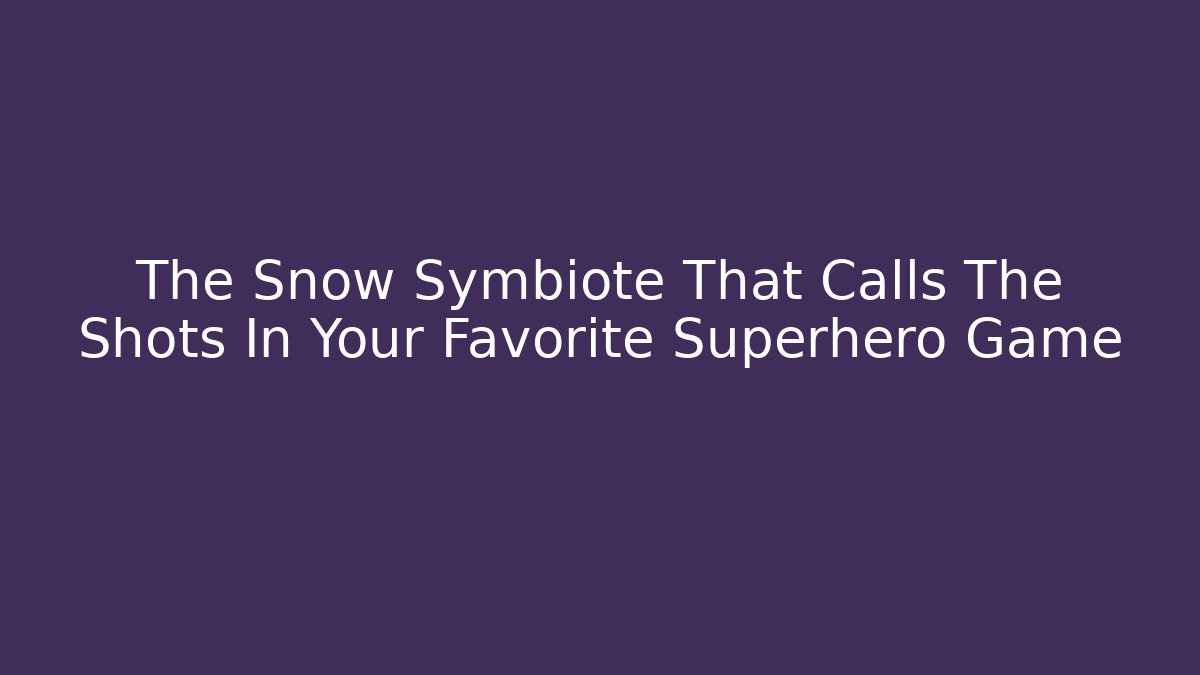 The Snow Symbiote That Calls The Shots In Your Favorite Superhero Game