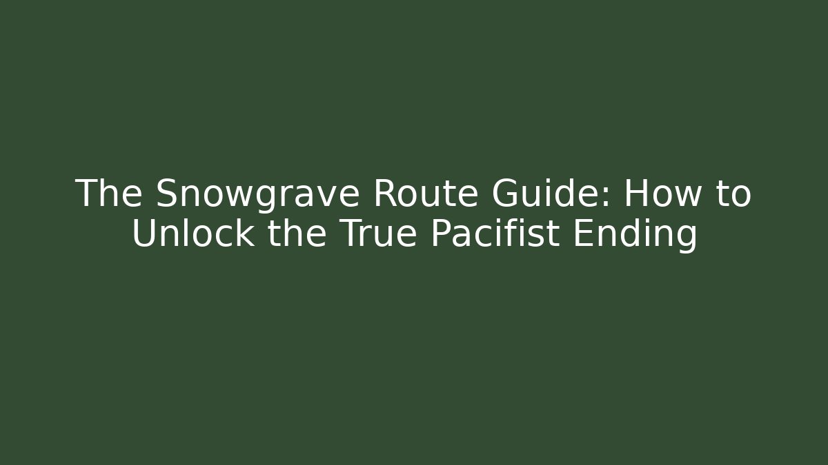 The Snowgrave Route Guide: How to Unlock the True Pacifist Ending