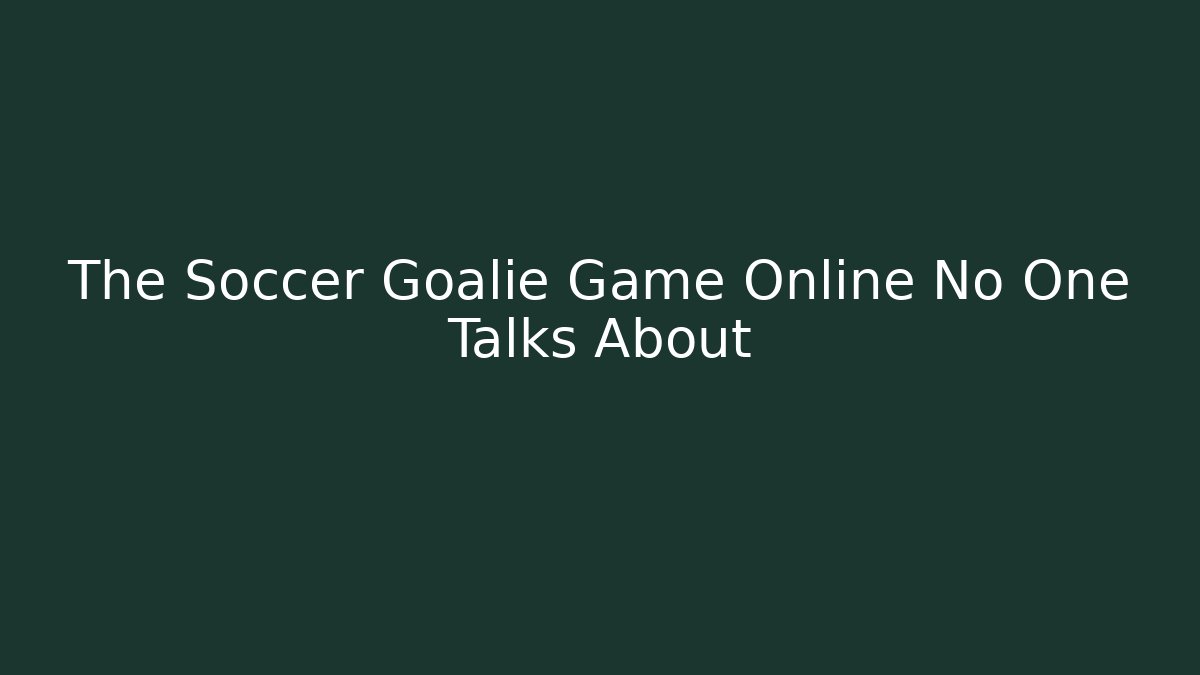 The Soccer Goalie Game Online No One Talks About - Critter Realm