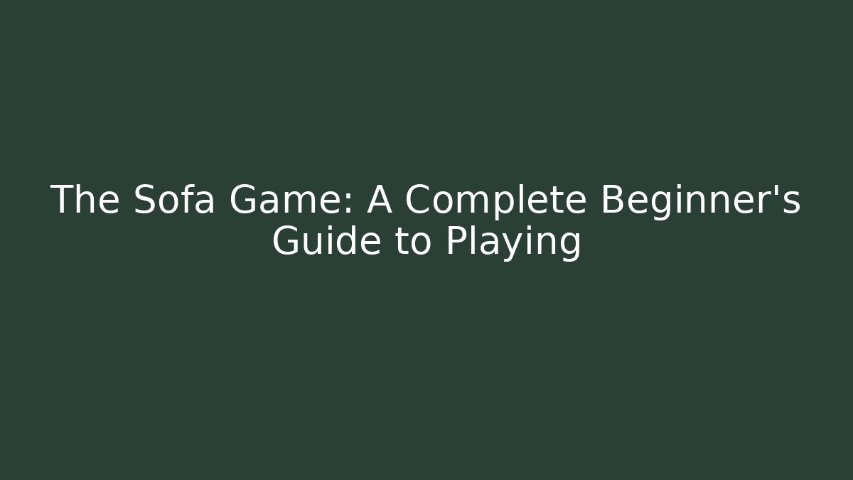 The Sofa Game: A Complete Beginner's Guide to Playing