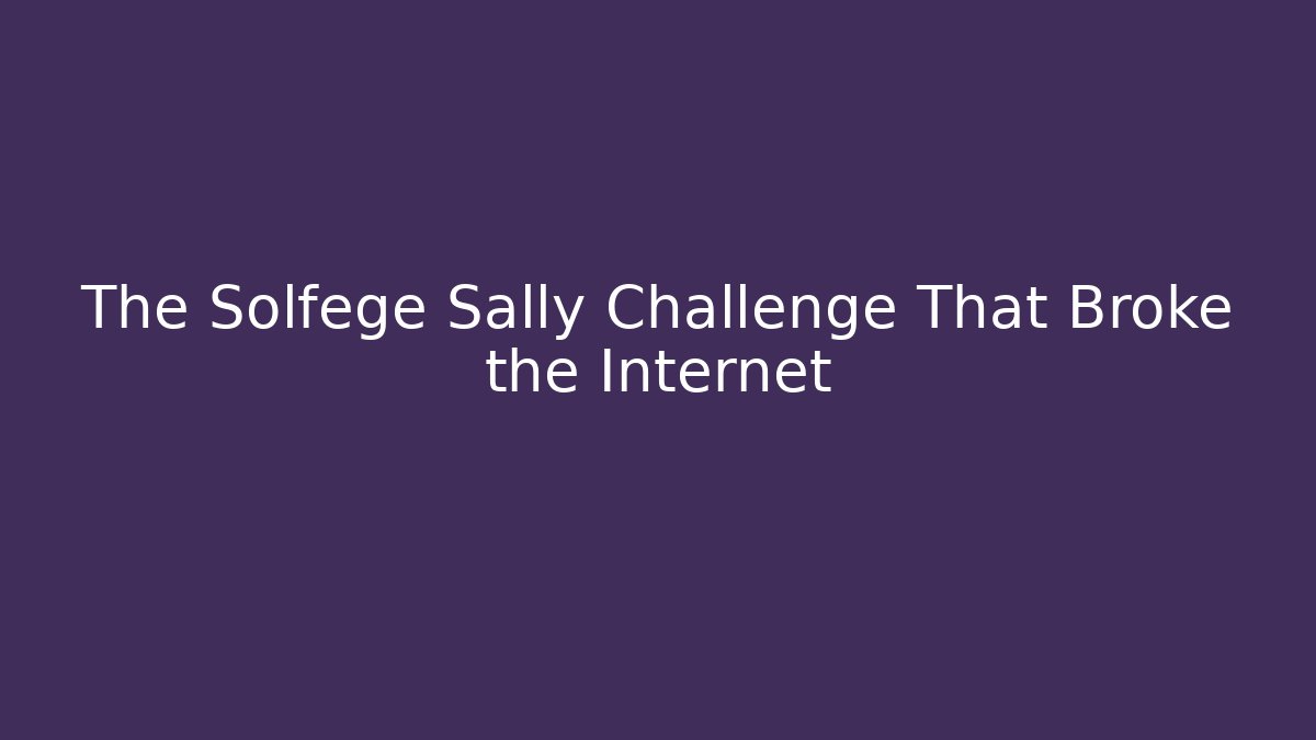 The Solfege Sally Challenge That Broke the Internet