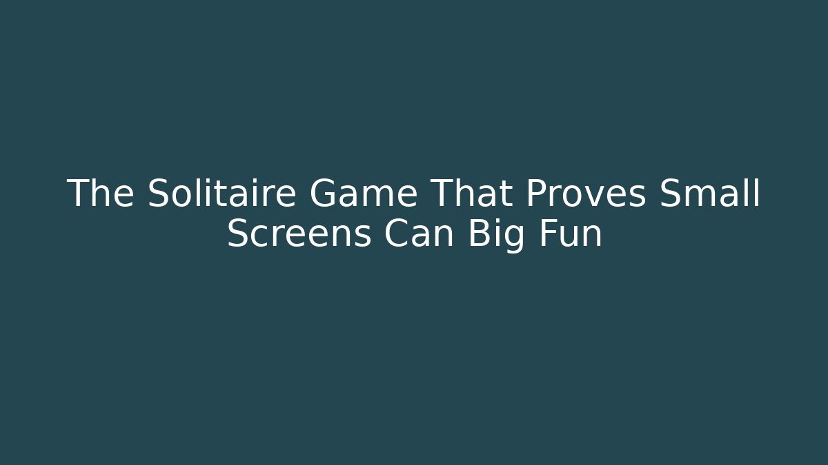The Solitaire Game That Proves Small Screens Can Big Fun