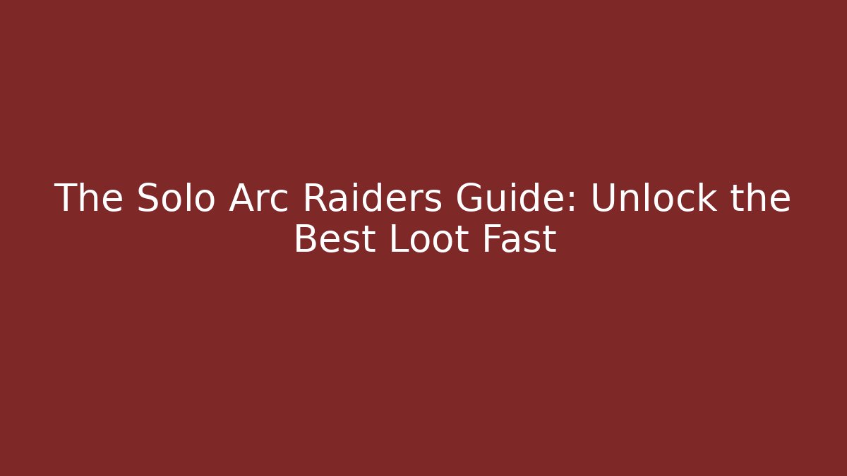 The Solo Arc Raiders Guide: Unlock the Best Loot Fast