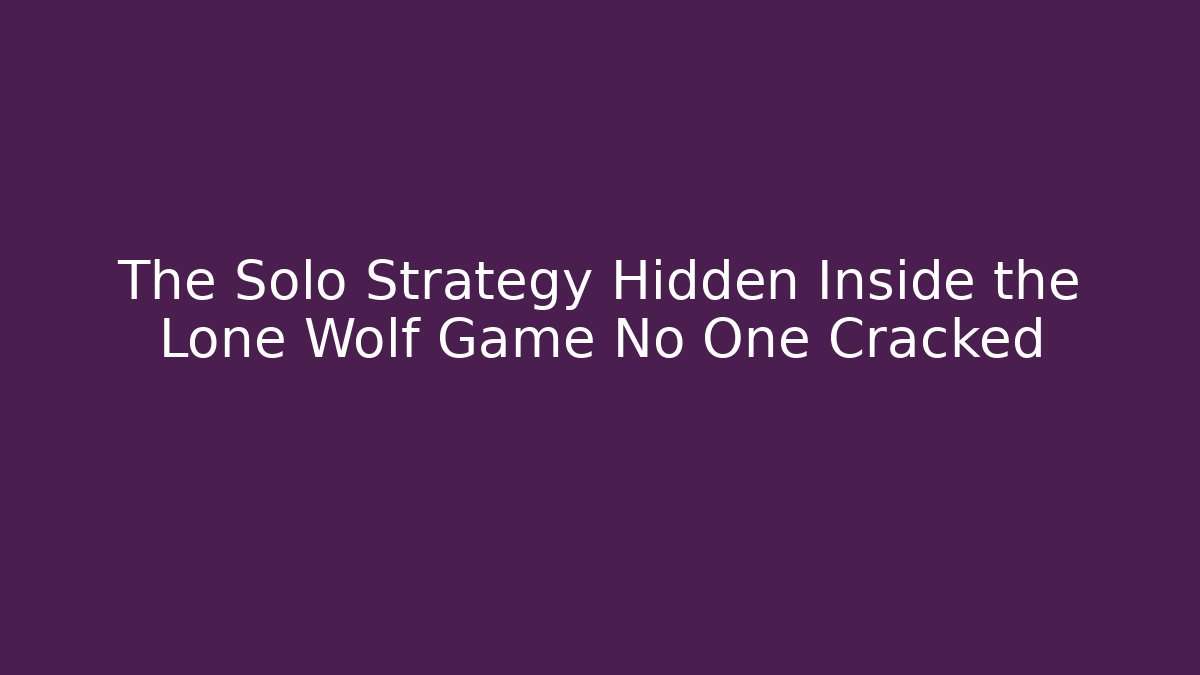 The Solo Strategy Hidden Inside the Lone Wolf Game No One Cracked