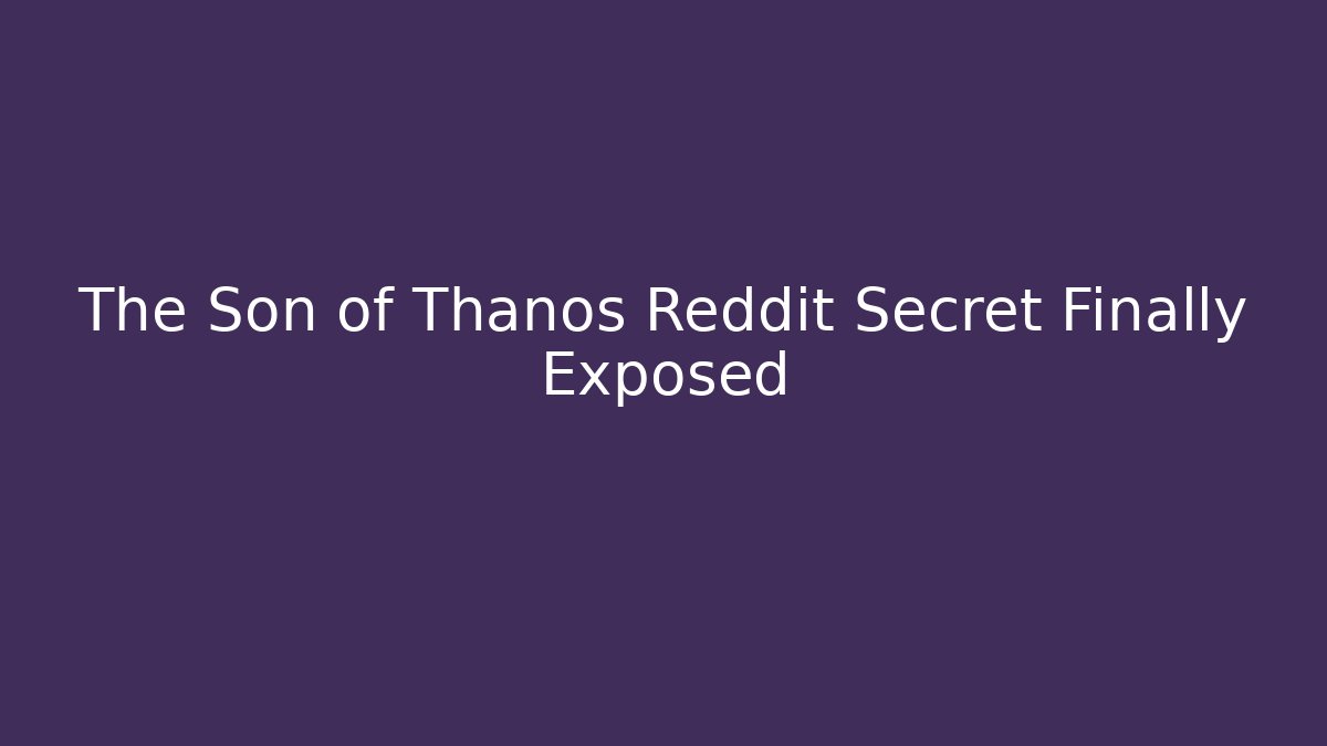 The Son of Thanos Reddit Secret Finally Exposed