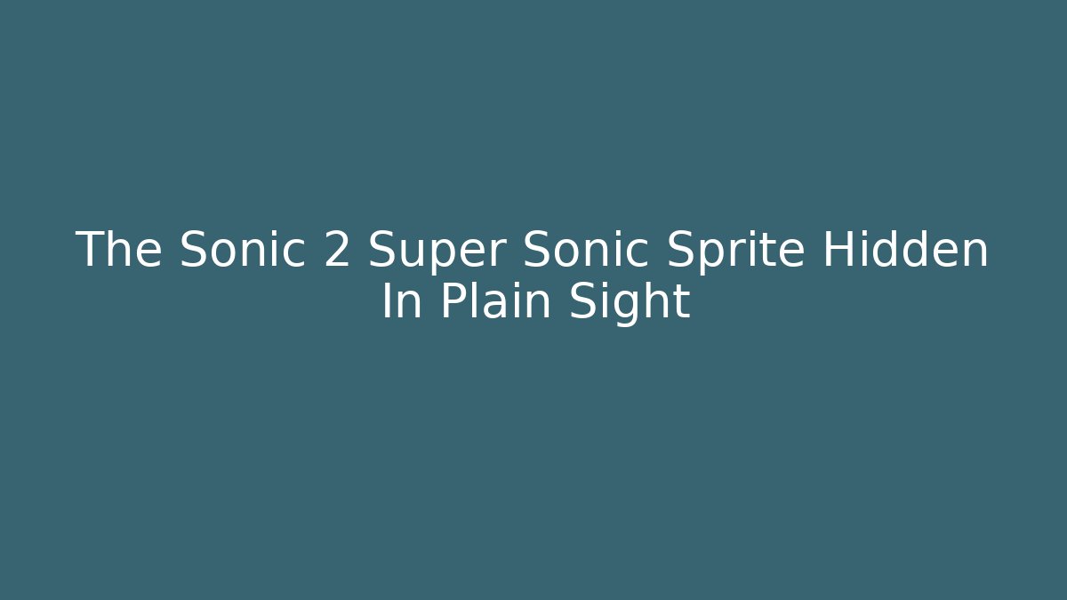 The Sonic 2 Super Sonic Sprite Hidden In Plain Sight