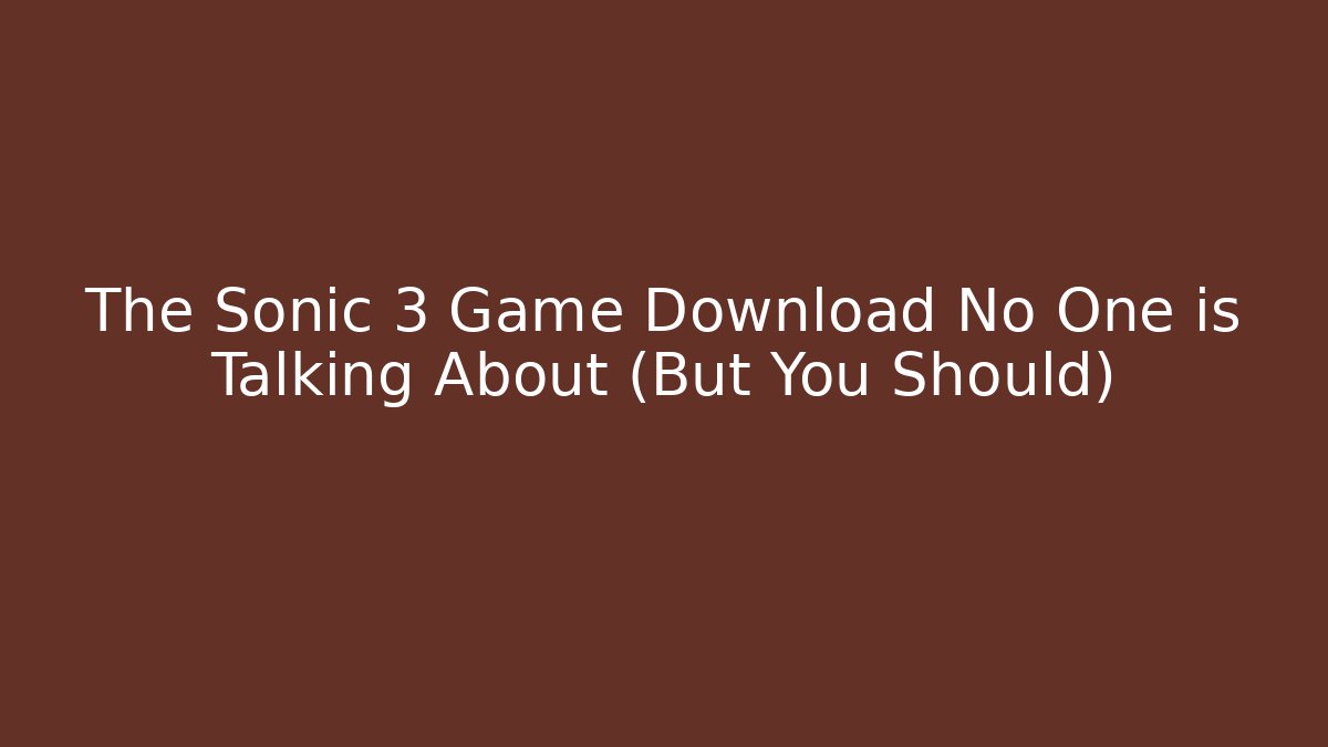 The Sonic 3 Game Download No One is Talking About (But You Should)