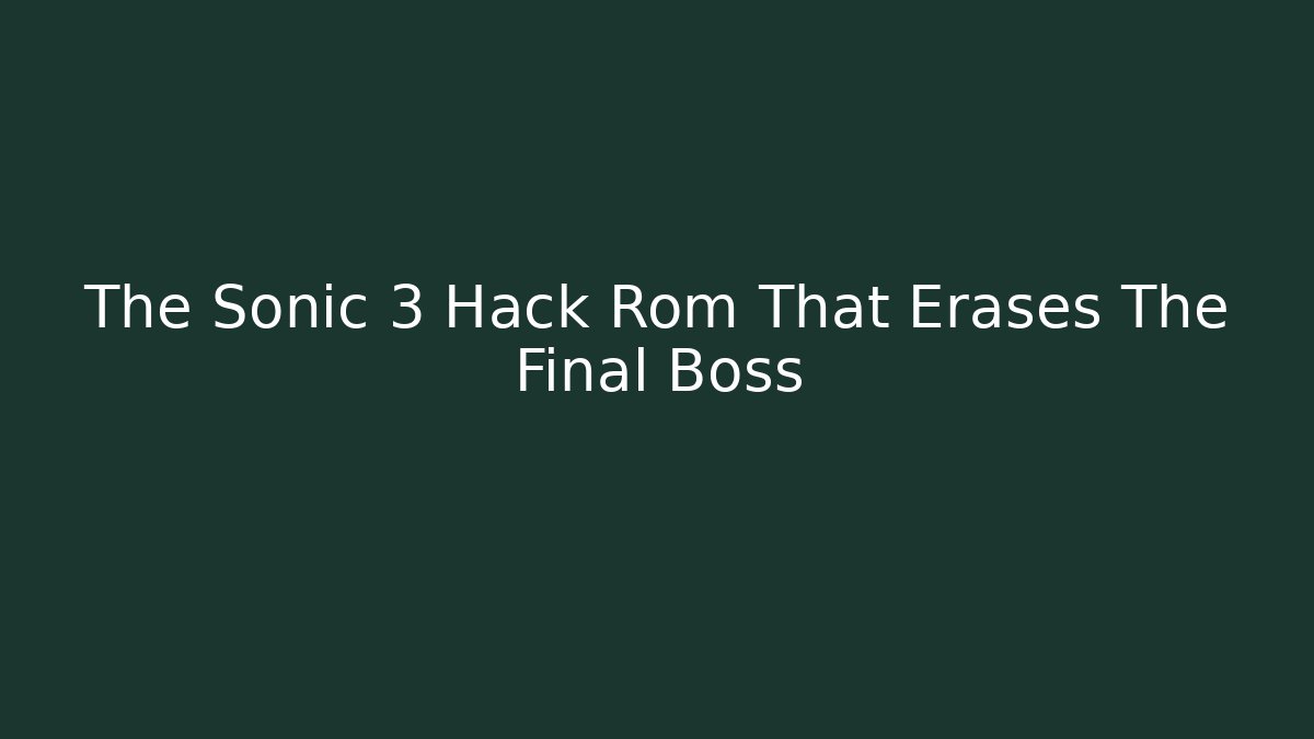 The Sonic 3 Hack Rom That Erases The Final Boss - Critter Realm