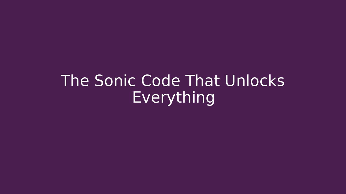 The Sonic Code That Unlocks Everything