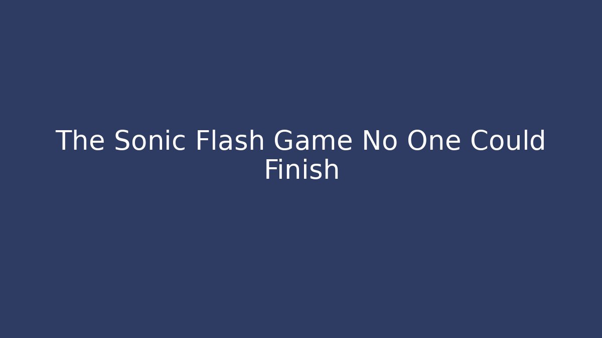 The Sonic Flash Game No One Could Finish - Critter Realm