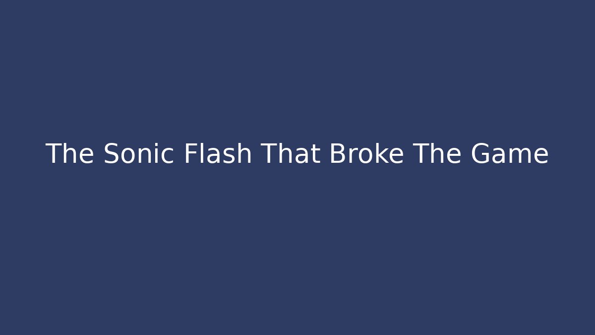 The Sonic Flash That Broke The Game
