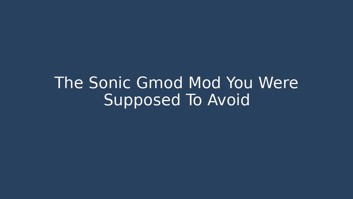 The Sonic Gmod Mod You Were Supposed To Avoid