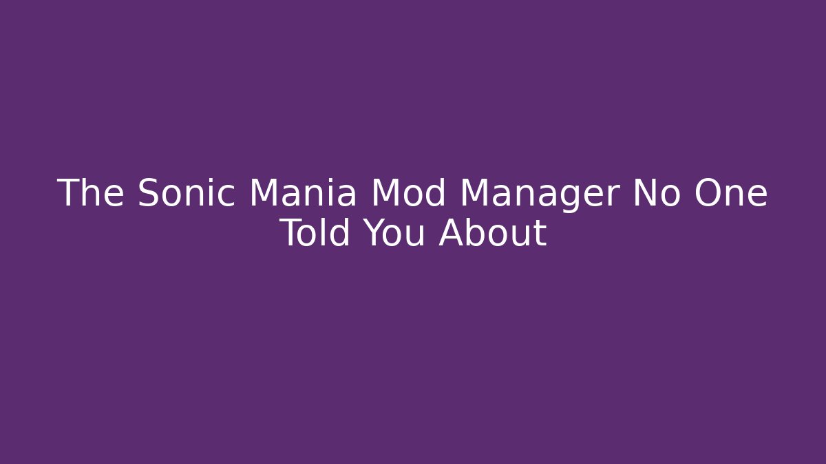 The Sonic Mania Mod Manager No One Told You About
