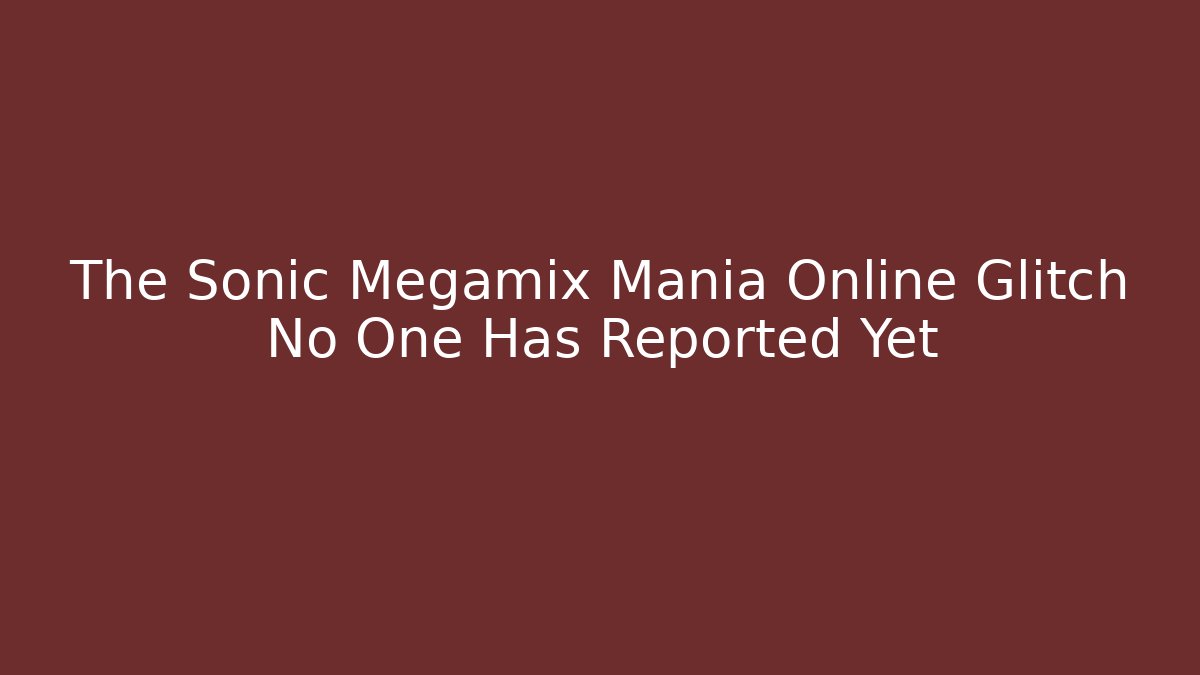 The Sonic Megamix Mania Online Glitch No One Has Reported Yet