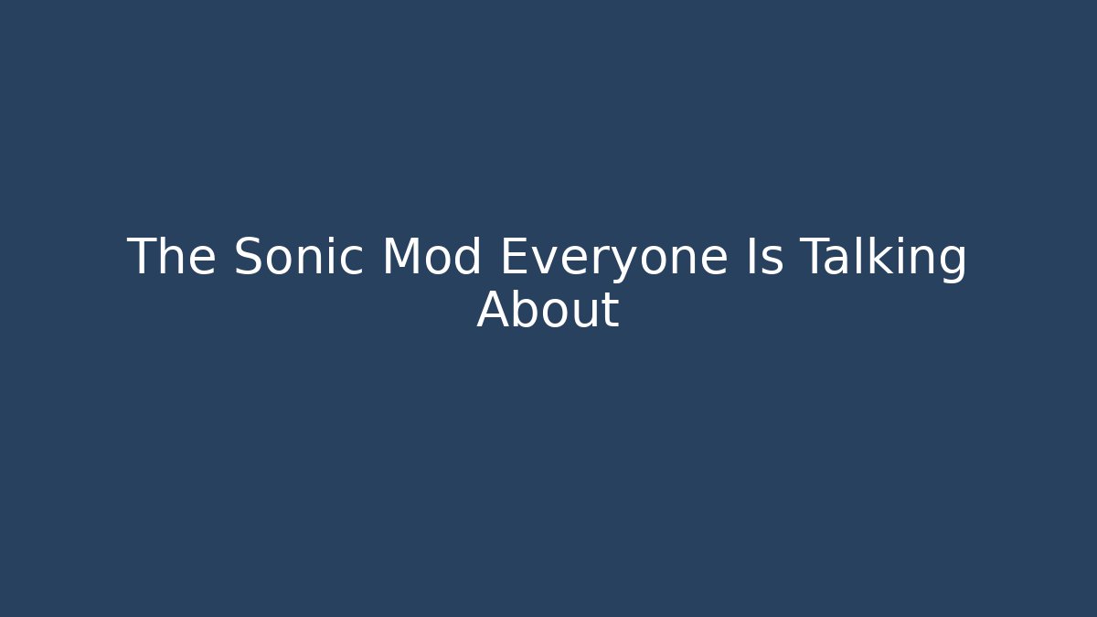 The Sonic Mod Everyone Is Talking About