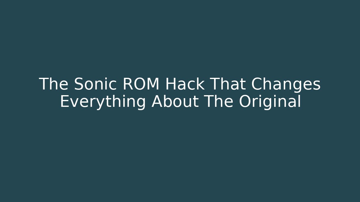 The Sonic ROM Hack That Changes Everything About The Original