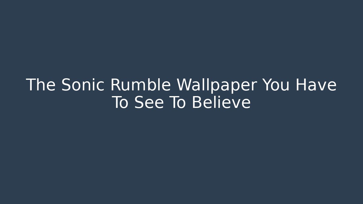 The Sonic Rumble Wallpaper You Have To See To Believe