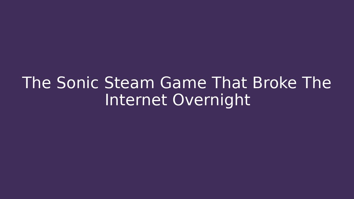 The Sonic Steam Game That Broke The Internet Overnight - Critter Realm
