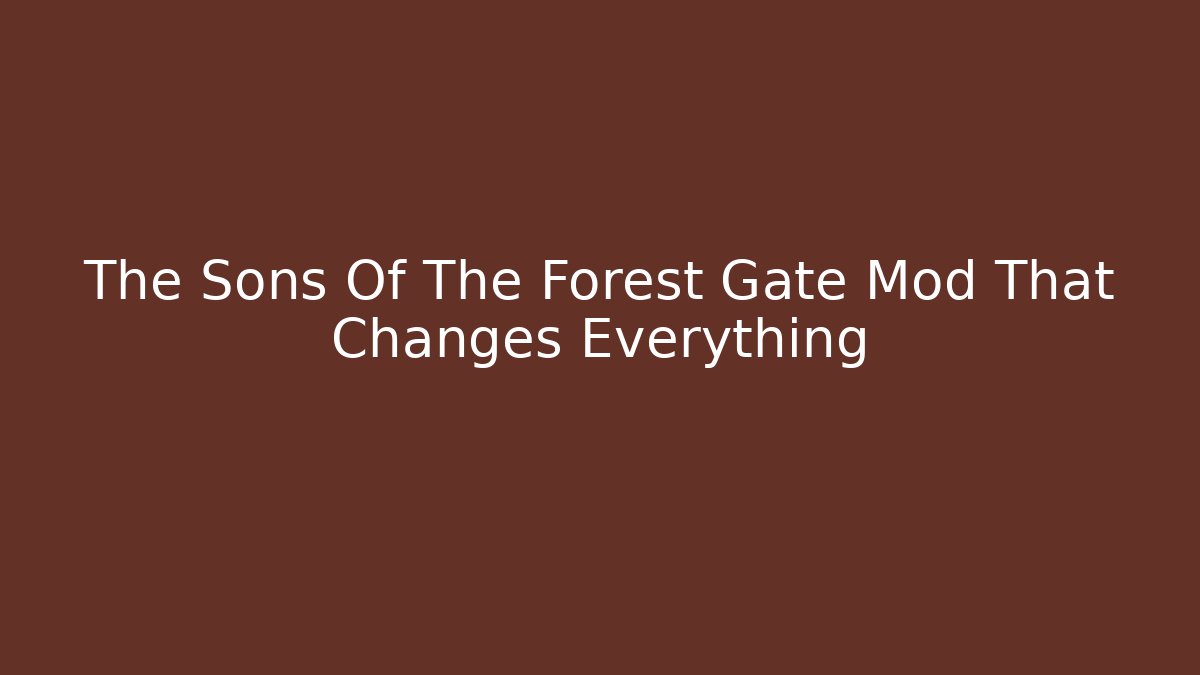 The Sons Of The Forest Gate Mod That Changes Everything