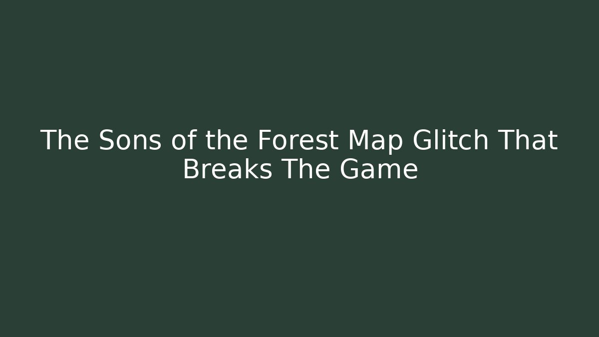 The Sons of the Forest Map Glitch That Breaks The Game