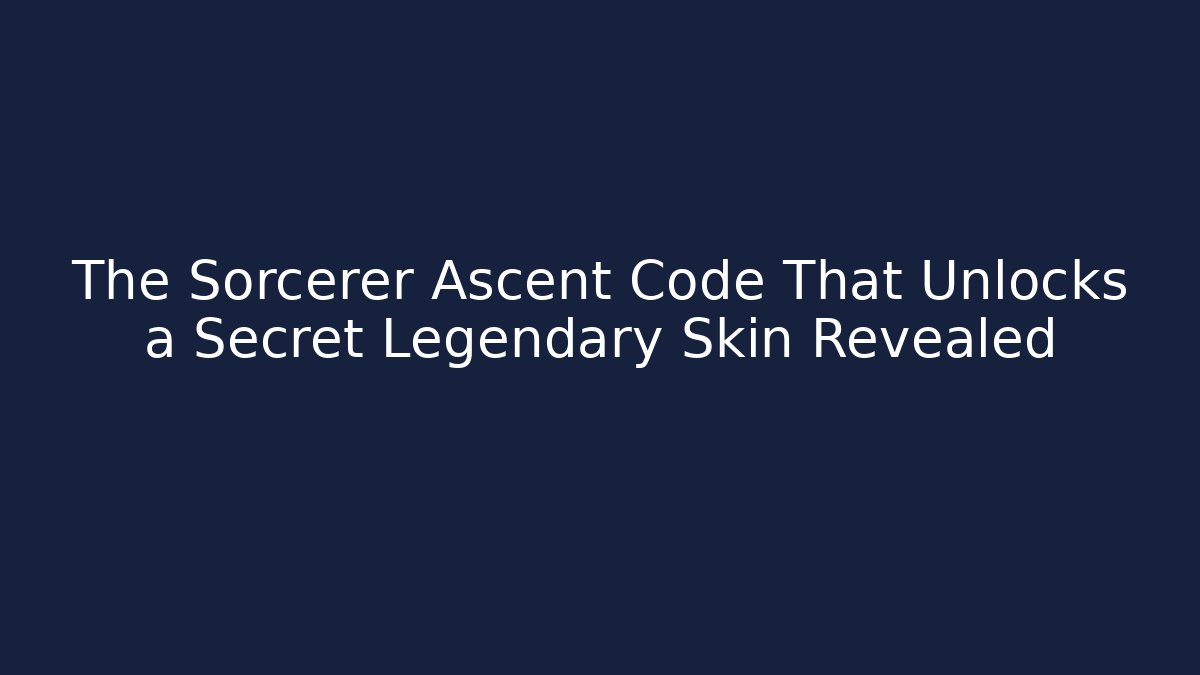 The Sorcerer Ascent Code That Unlocks a Secret Legendary Skin Revealed