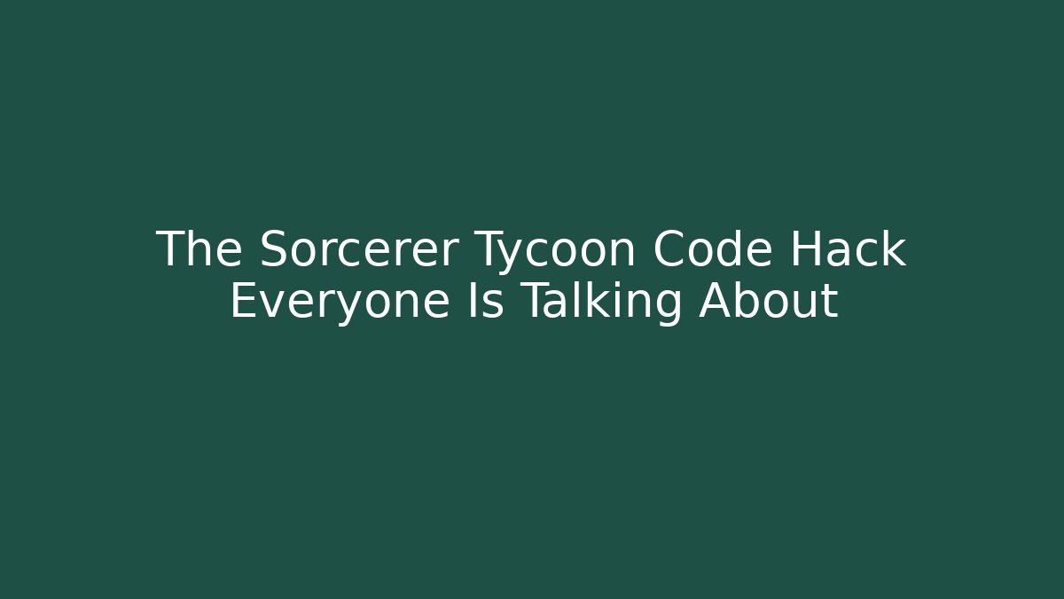 The Sorcerer Tycoon Code Hack Everyone Is Talking About