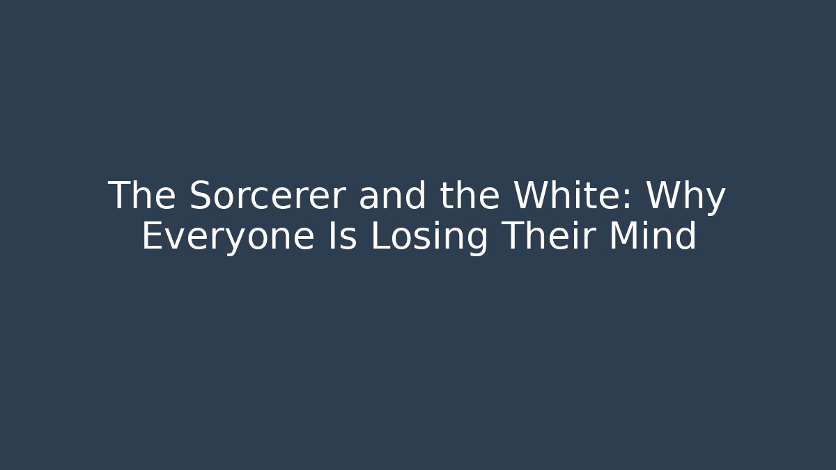 The Sorcerer and the White: Why Everyone Is Losing Their Mind - Critter Realm