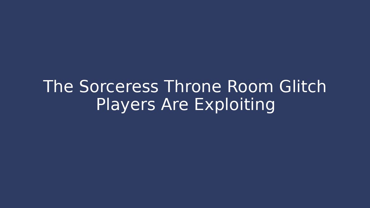 The Sorceress Throne Room Glitch Players Are Exploiting