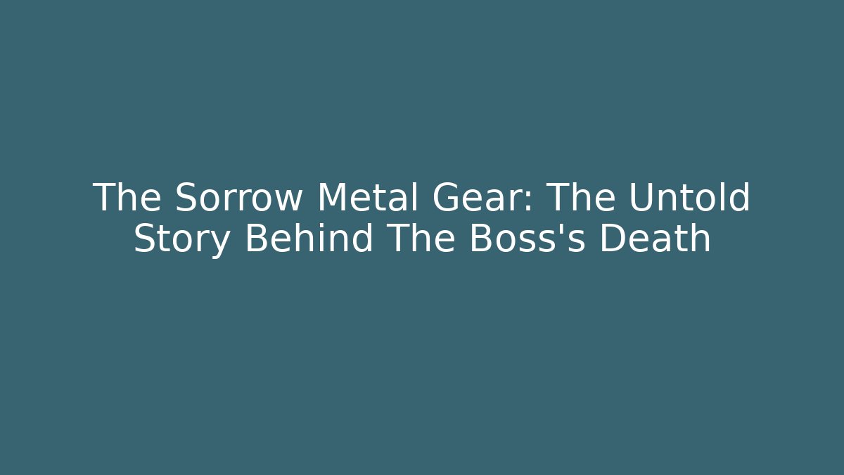 The Sorrow Metal Gear: The Untold Story Behind The Boss's Death
