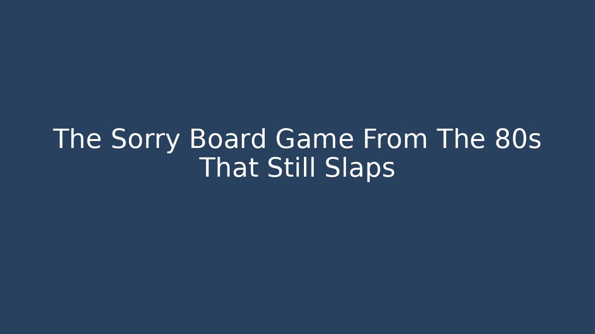 The Sorry Board Game From The 80s That Still Slaps